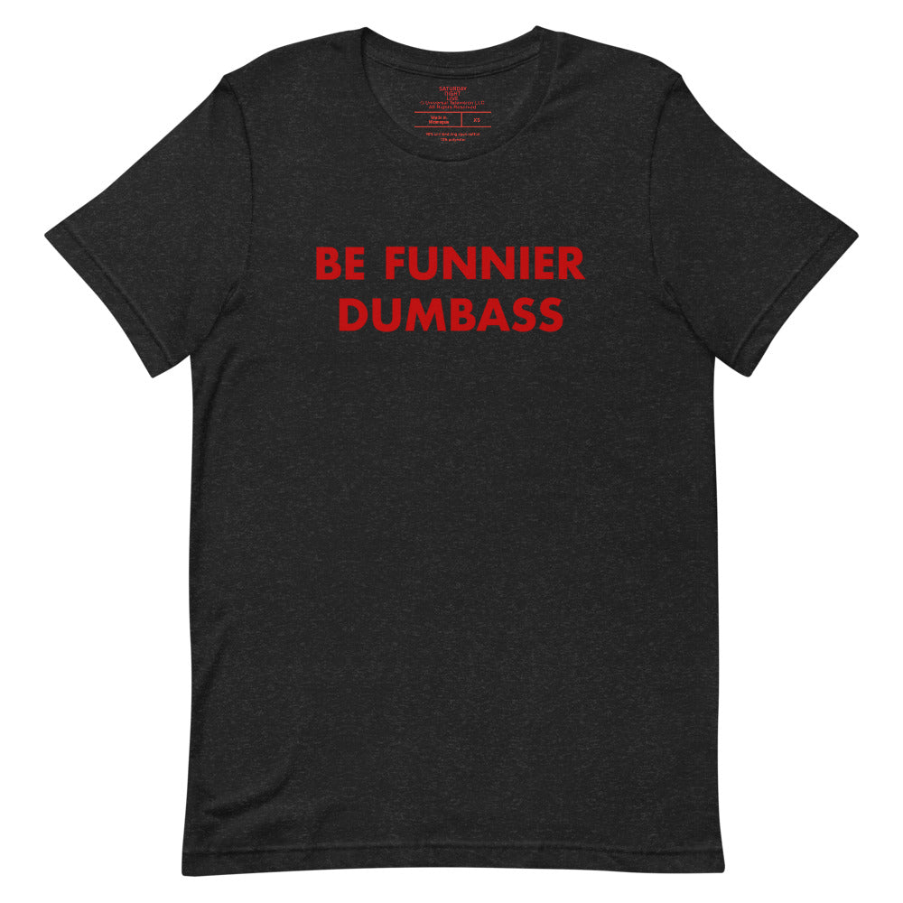 Saturday Night Live Be Funnier Dumbass 22 T-Shirt Saturday Night Live Be Funnier Dumbass 22 T-Shirt