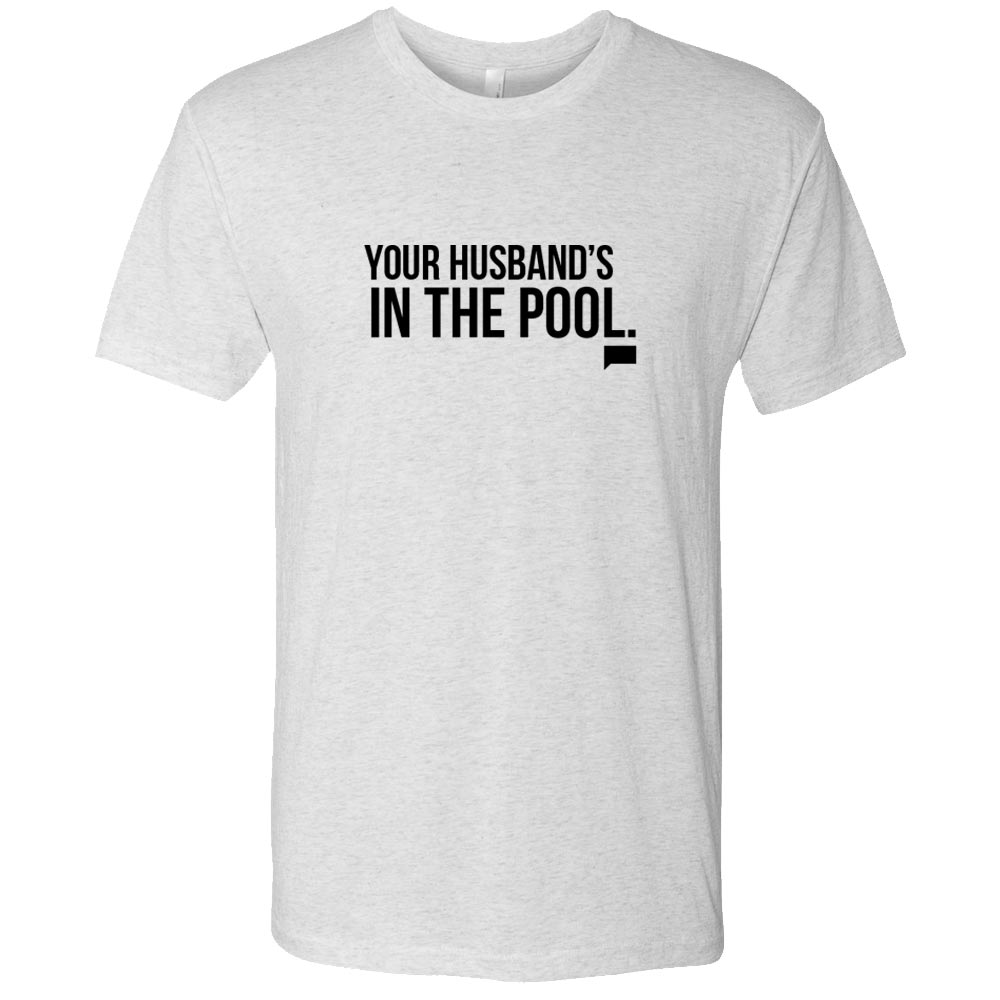 The Real Housewives of New Jersey Your Husband's in the Pool Men's Tri-Blend Short Sleeve T-Shirt