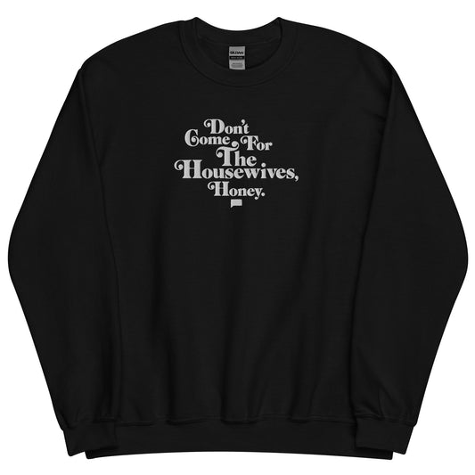 Don't Come for the Housewives, Honey! Embroidered Crewneck