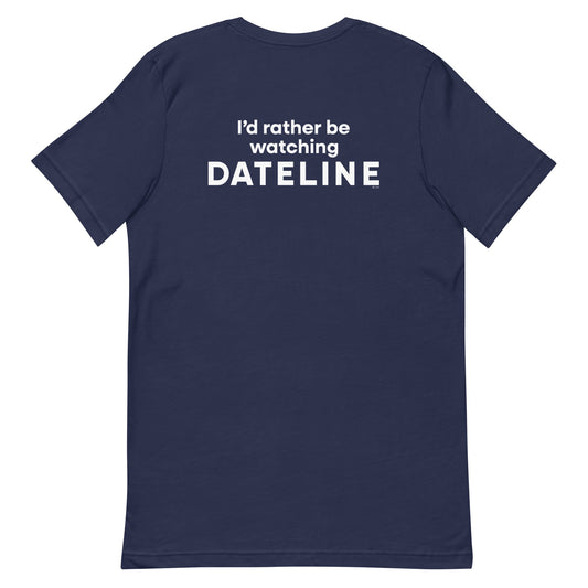 DATELINE I'd Rather Be Watching Dateline Unisex T-Shirt