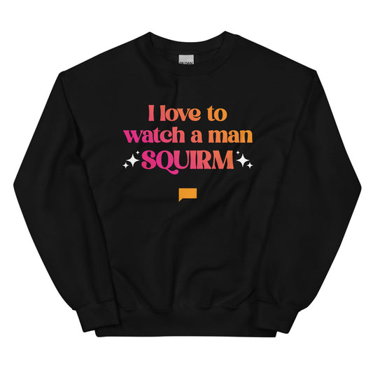 Summer House I Love to Watch A Man Squirm Crewneck Sweatshirt