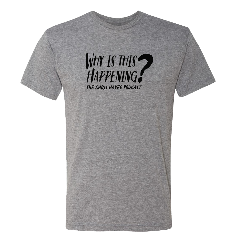 Why Is This Happening? The Chris Hayes Podcast Tri-Blend T-Shirt