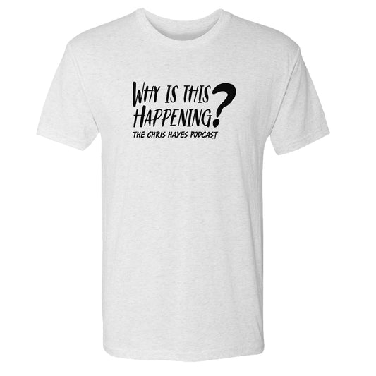 Why Is This Happening? The Chris Hayes Podcast Tri-Blend T-Shirt