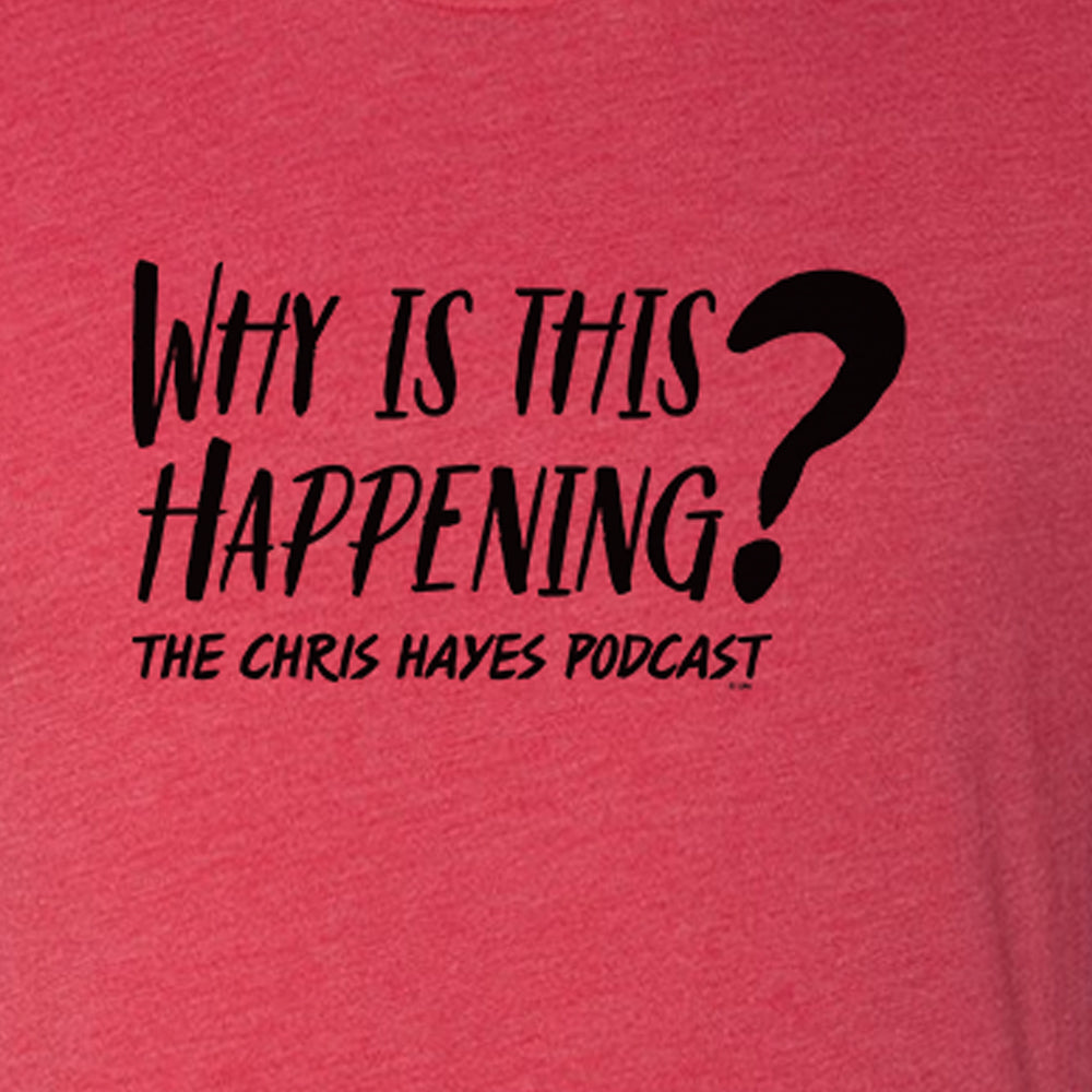 Why Is This Happening? The Chris Hayes Podcast Tri-Blend T-Shirt