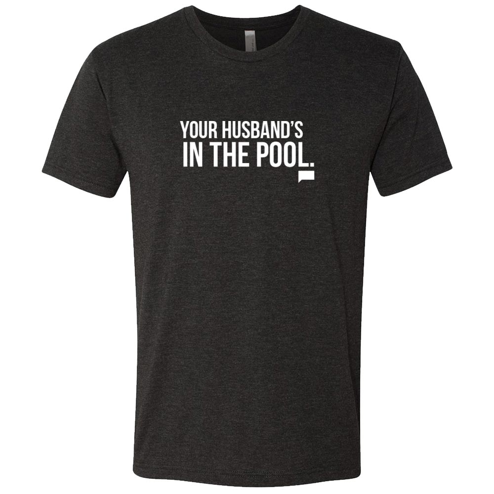 The Real Housewives of New Jersey Your Husband's in the Pool Men's Tri-Blend Short Sleeve T-Shirt